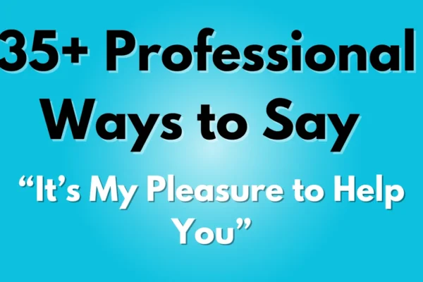 It’s My Pleasure to Help You