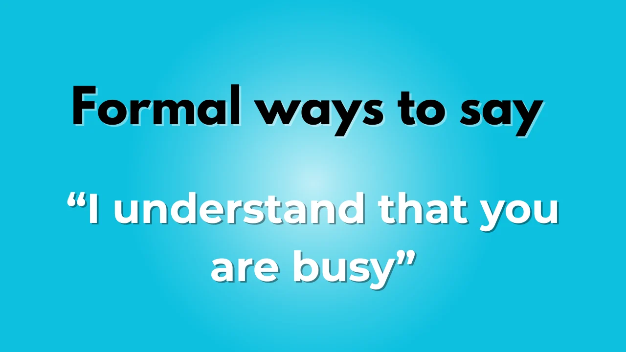 i understand that you are busy